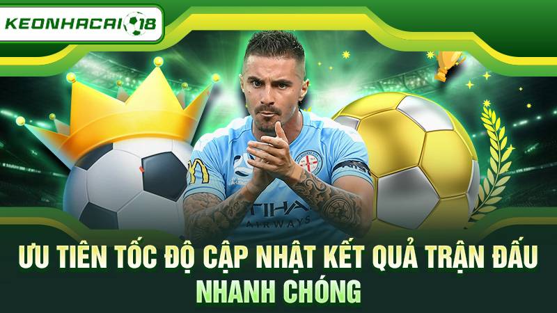 Ưu tiên tốc độ cập nhật kết quả trận đấu nhanh chóng